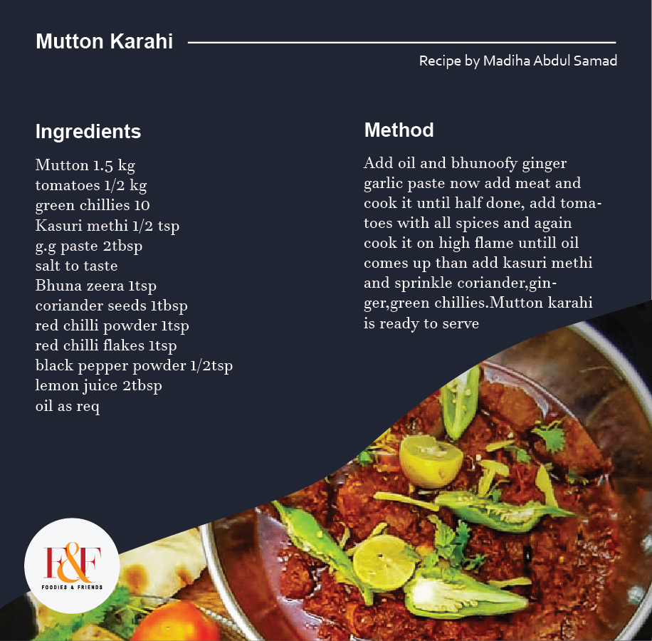 Mutton Karahi  Recipe:  Mutton 1.5 kg tomatoes 1/2 kg green chillies 10 Kasuri methi 1/2 tsp g.g paste 2tbsp salt to taste Bhuna zeera 1tsp coriander seeds 1tbsp red chilli powder 1tsp red chilli flakes 1tsp black pepper powder 1/2tsp lemon juice 2tbsp oil as req  Method:  Add oil and bhunoofy ginger garlic paste now add meat and cook it until half done, add tomatoes with all spices and again cook it on high flame untill oil comes up than add kasuri methi and sprinkle coriander,ginger,green chillies.Mutton karahi is ready to serve