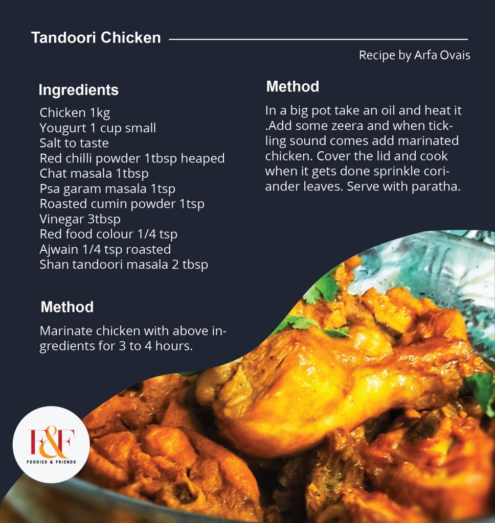 Tandoori Chicken  Chicken 1kg Yougurt 1 cup small Salt to taste Red chilli powder 1tbsp heaped Chat masala 1tbsp  Psa garam masala 1tsp  Roasted cumin powder 1tsp  Vinegar 3tbsp  Red food colour 1/4 tsp Ajwain 1/4 tsp roasted Shan tandoori masala 2 tbsp #Method  Marinate chicken with above ingredients for 3 to 4 hours. In a big pot take an oil and heat it .Add some zeera and when tickling sound comes add marinated chicken. Cover the lid and cook when it gets done sprinkle coriander leaves. Serve with paratha.